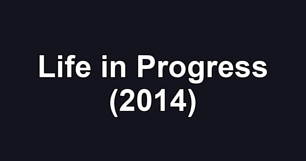 Life in Progress (2014)