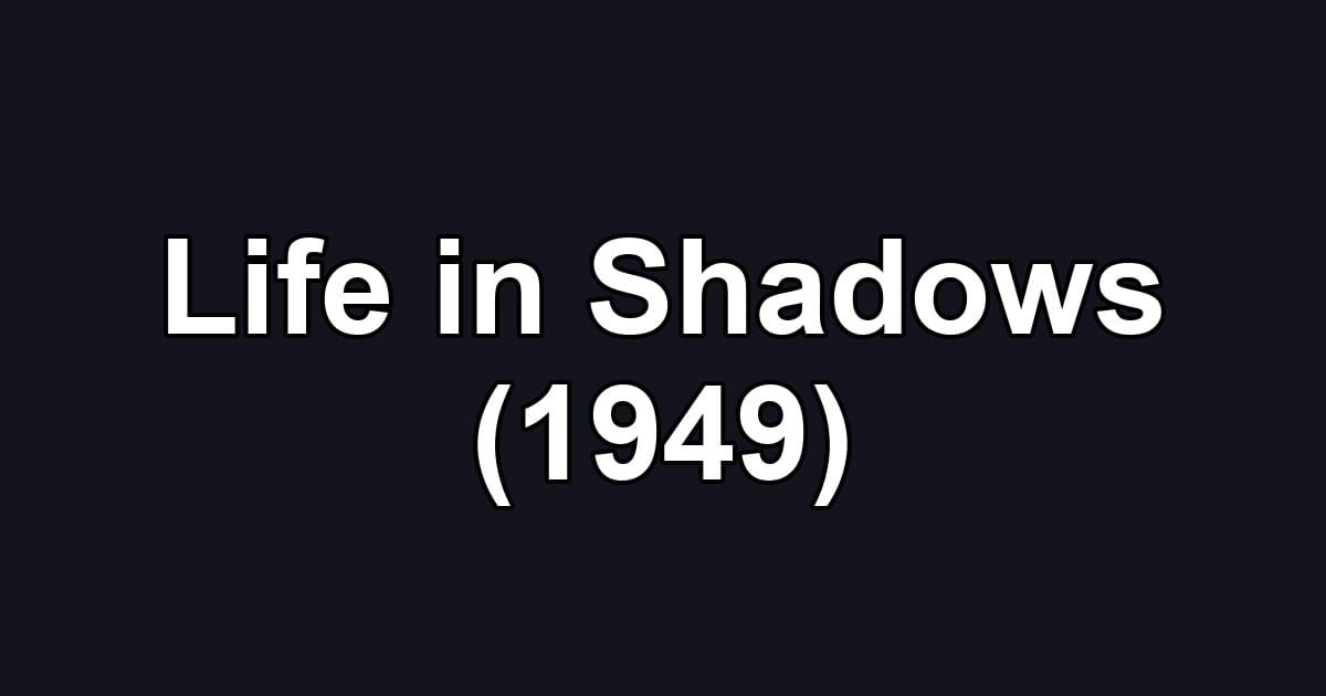 Life in Shadows (1949)