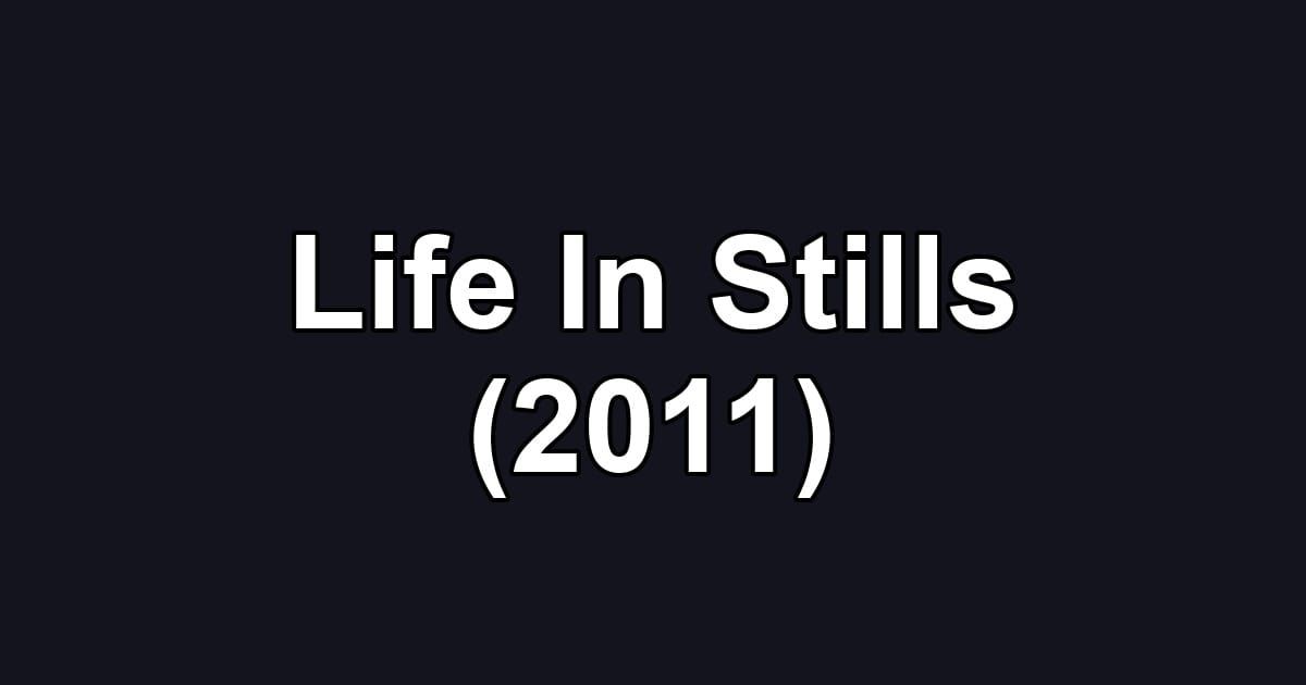 Life In Stills (2011)