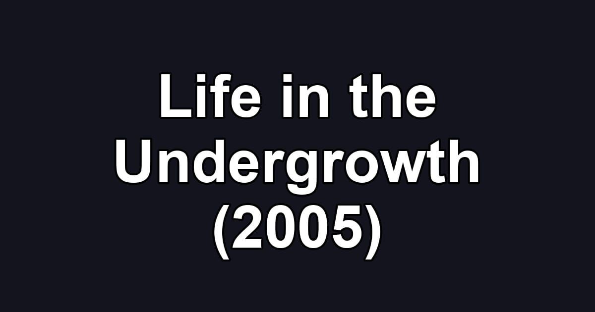Life in the Undergrowth (2005)