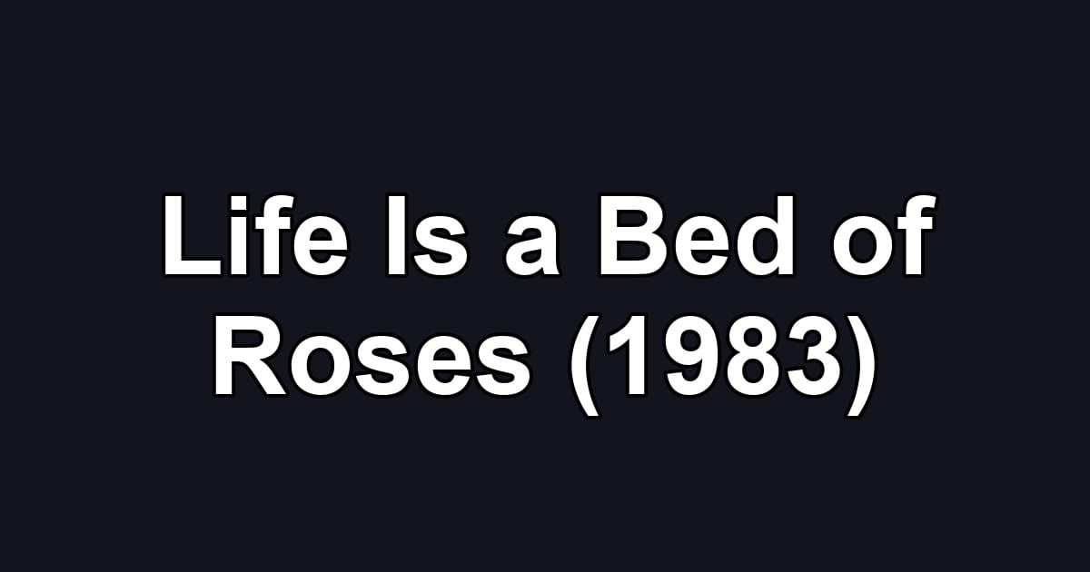 Life Is a Bed of Roses (1983)