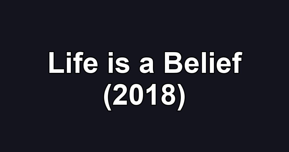 Life is a Belief (2018)