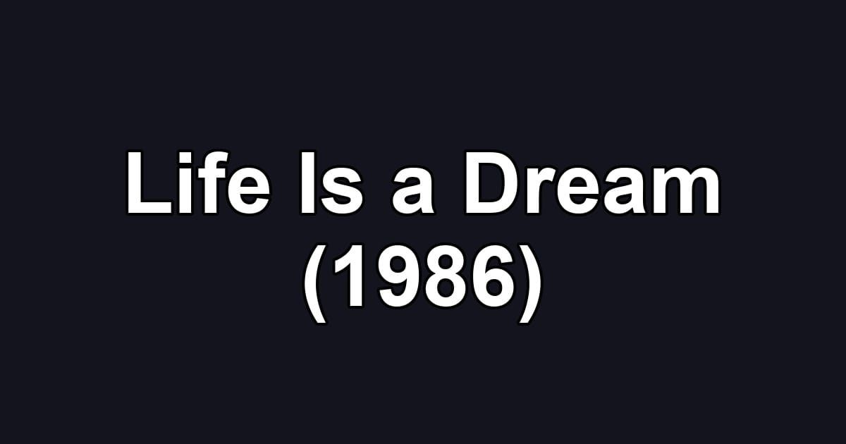Life Is a Dream (1986)
