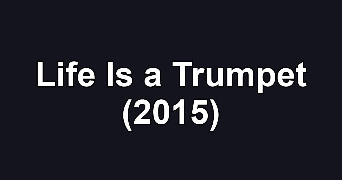 Life Is a Trumpet (2015)