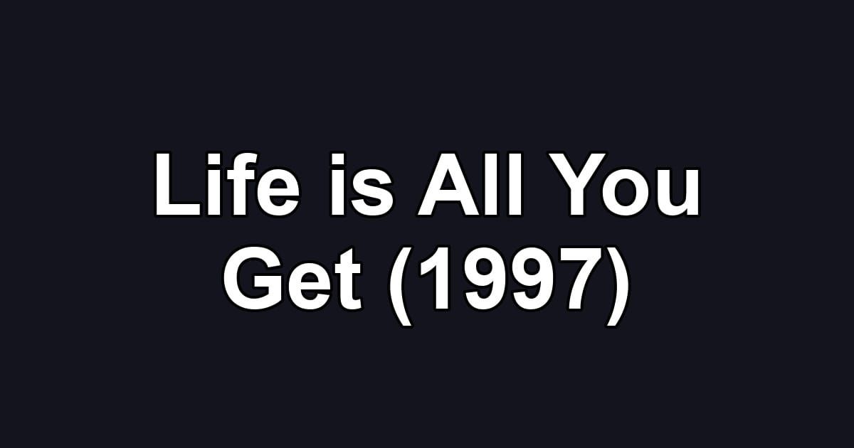 Life is All You Get (1997)