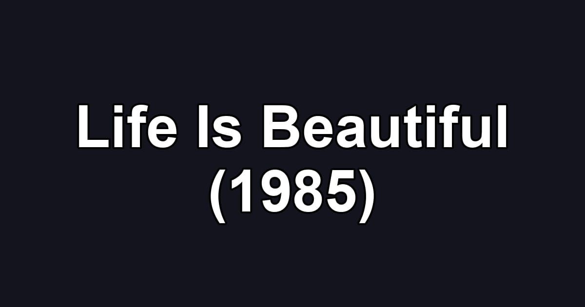 Life Is Beautiful (1985)