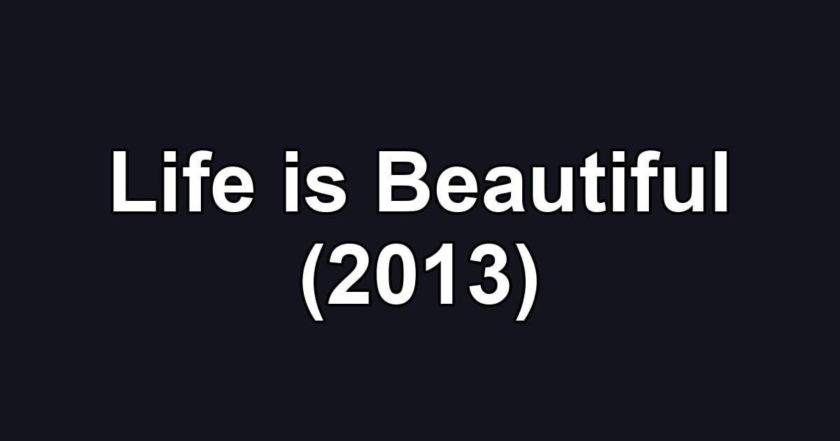 Life is Beautiful (2013)