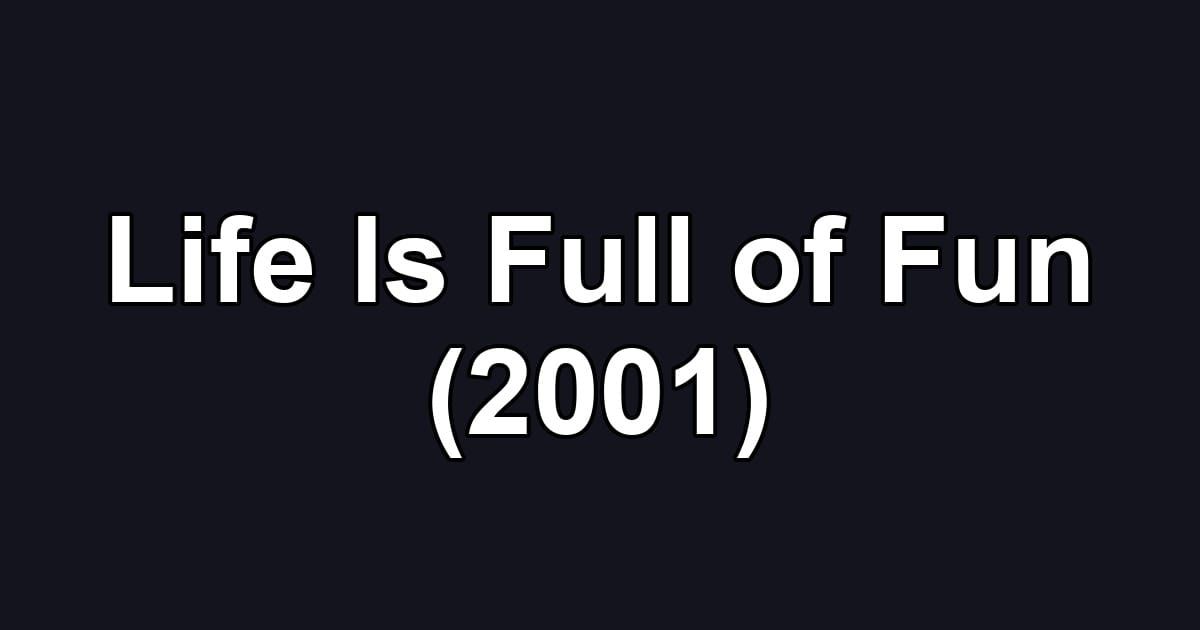Life Is Full of Fun (2001)