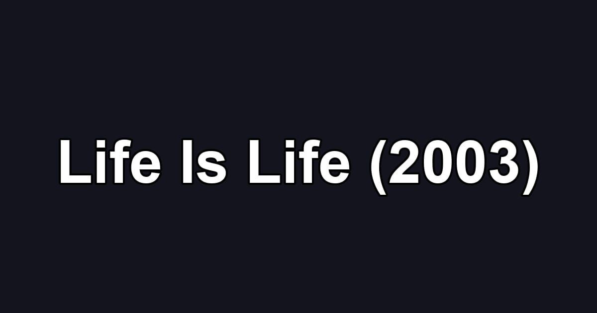 Life Is Life (2003)