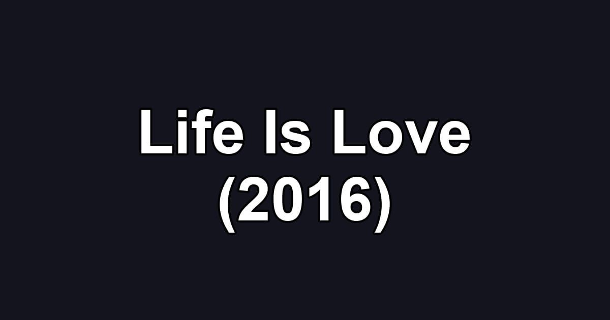 Life Is Love (2016)