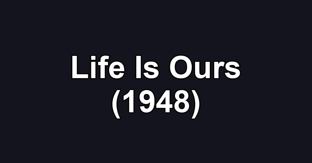 Life Is Ours (1948)