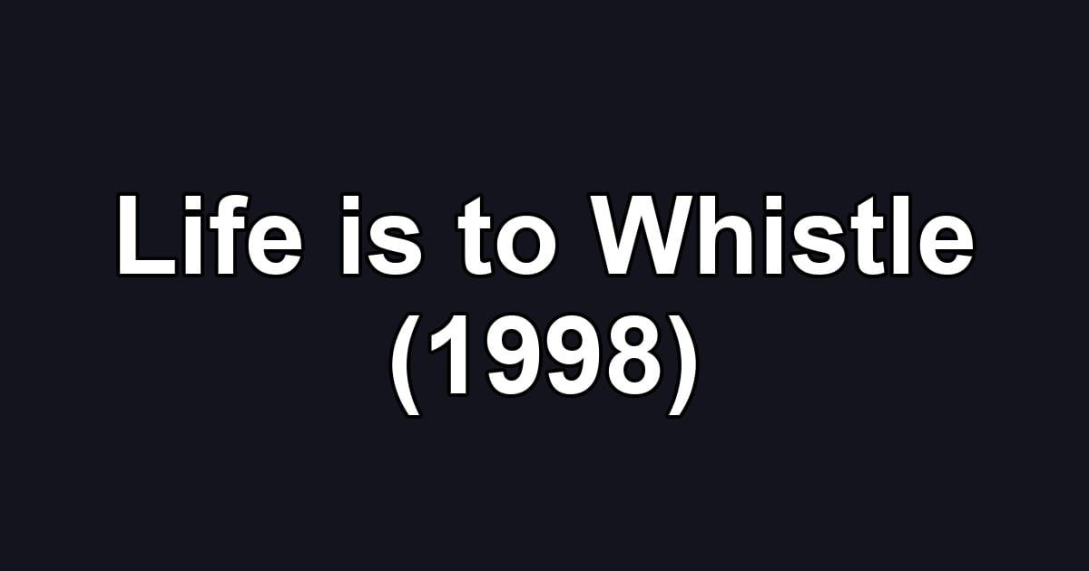 Life is to Whistle (1998)