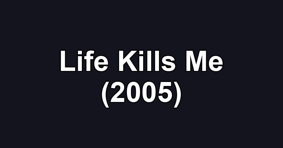 Life Kills Me (2005)