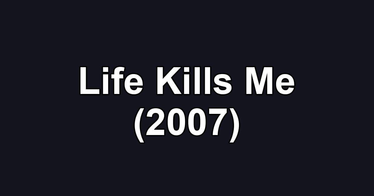 Life Kills Me (2007)