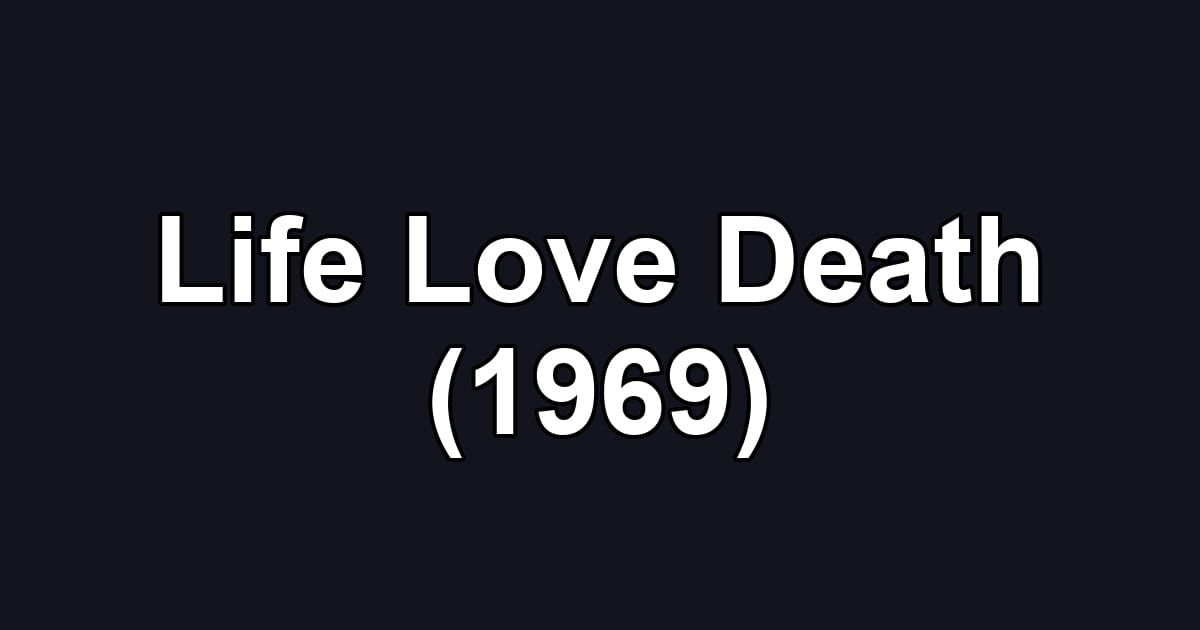 Life Love Death (1969)