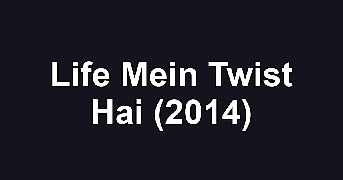 Life Mein Twist Hai (2014)