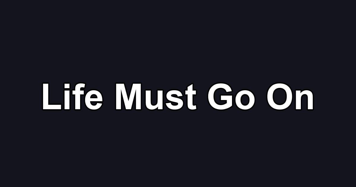 Life Must Go On