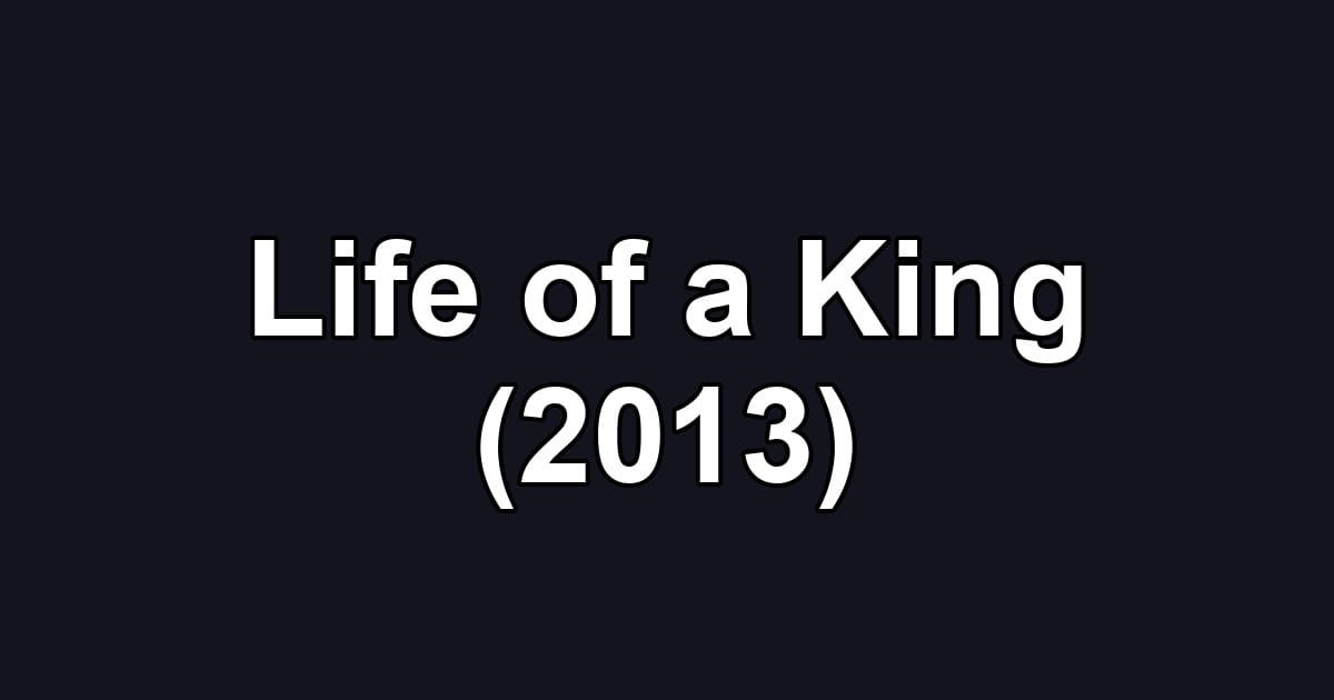 Life of a King (2013)