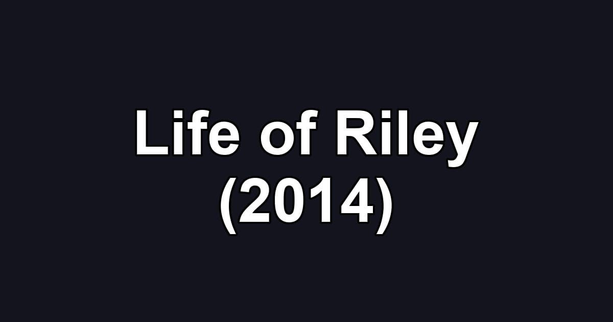Life of Riley (2014)