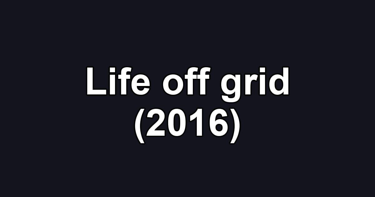 Life off grid (2016)
