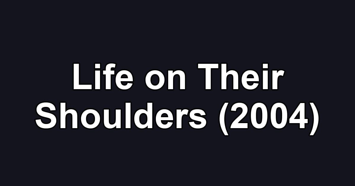 Life on Their Shoulders (2004)