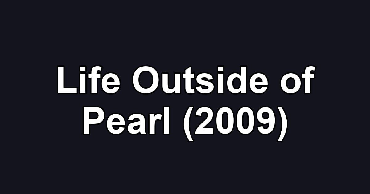 Life Outside of Pearl (2009)