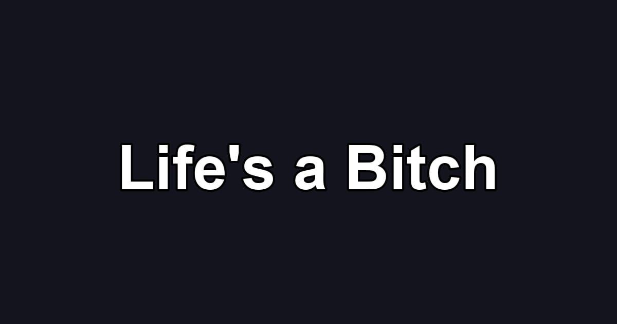 Life's a Bitch