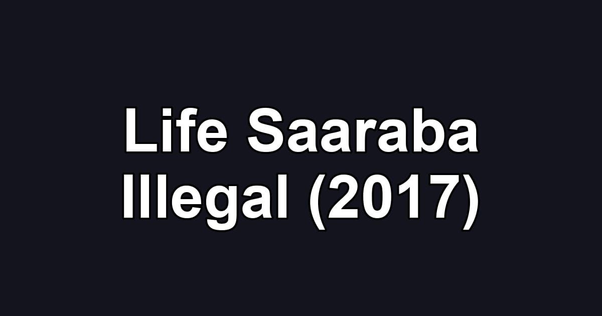 Life Saaraba Illegal (2017)
