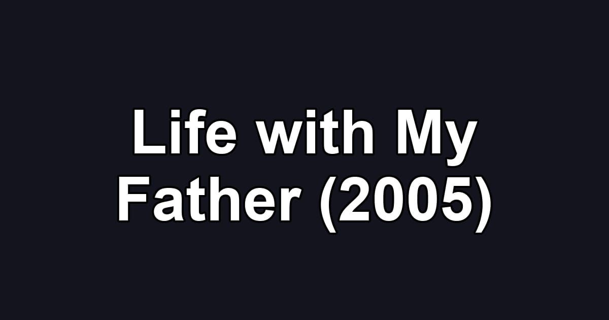 Life with My Father (2005)