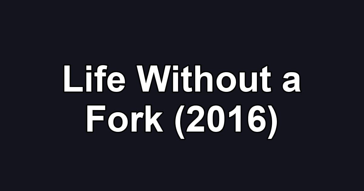 Life Without a Fork (2016)
