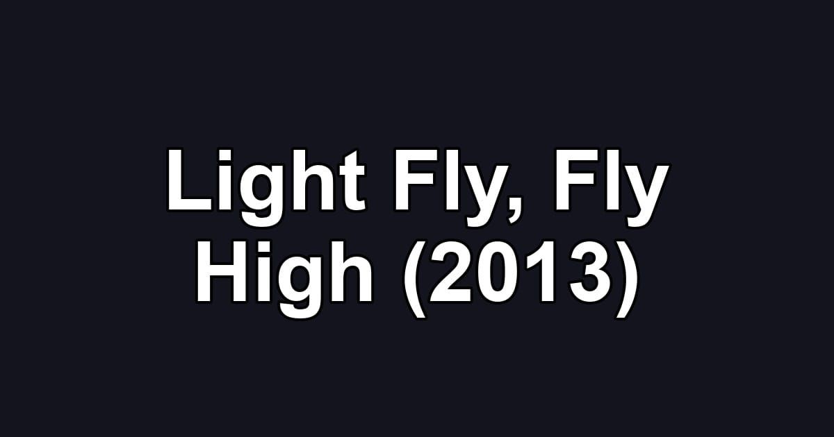 Light Fly, Fly High (2013)