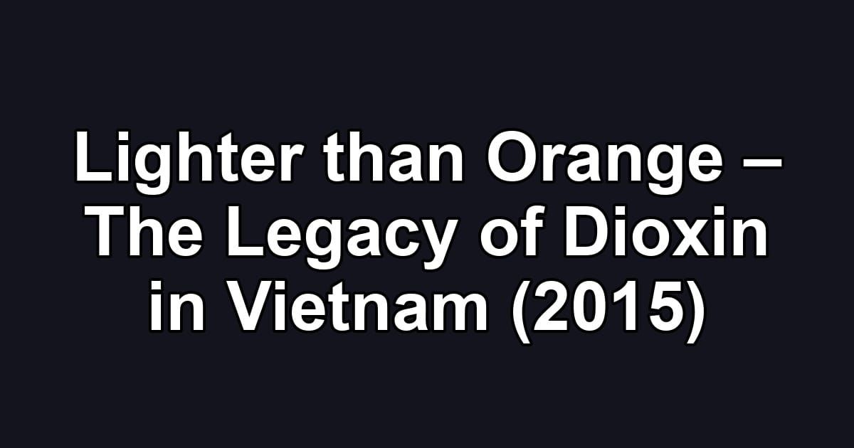 Lighter than Orange – The Legacy of Dioxin in Vietnam (2015)