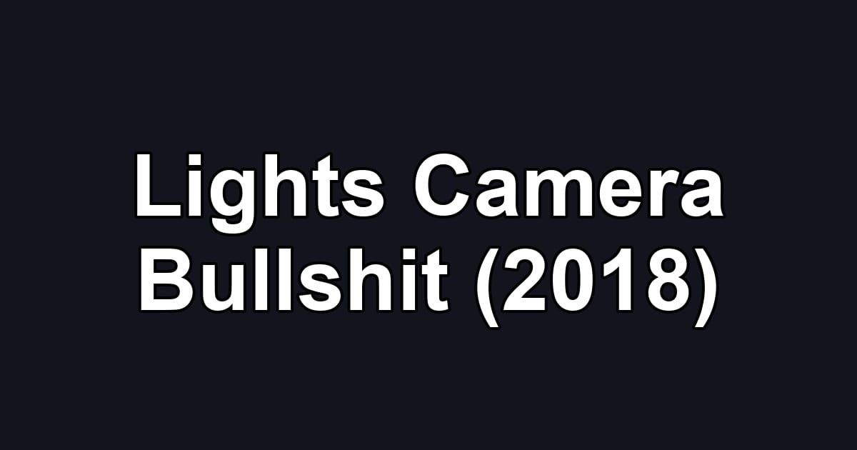 Lights Camera Bullshit (2018)
