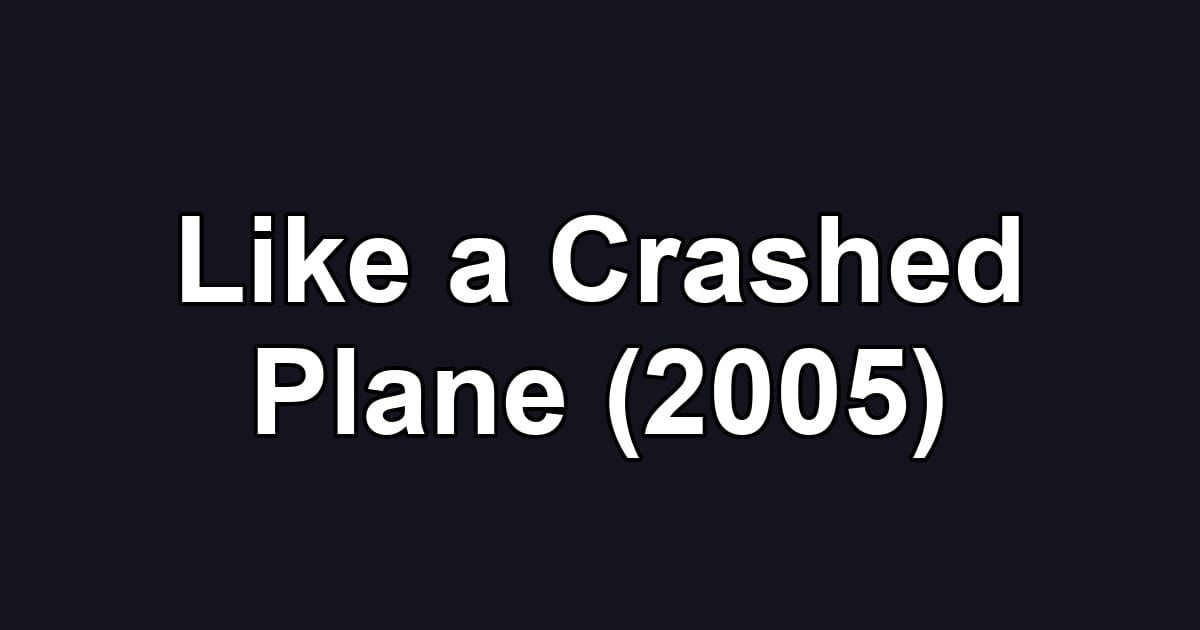Like a Crashed Plane (2005)