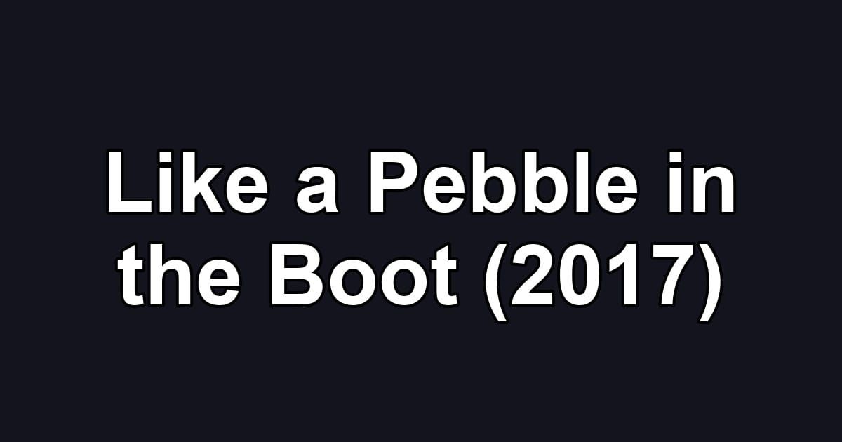 Like a Pebble in the Boot (2017)