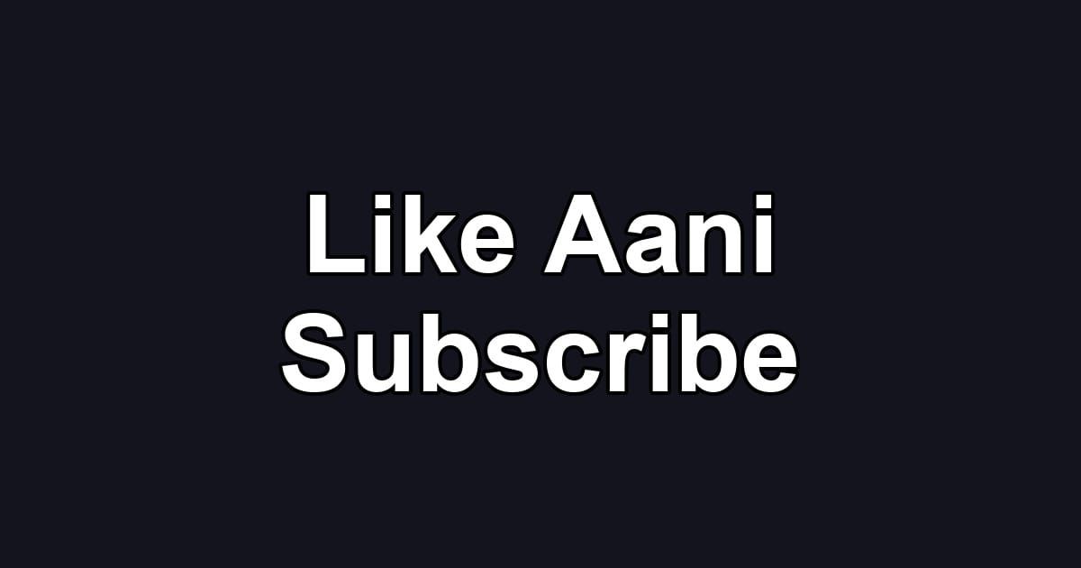 Like Aani Subscribe