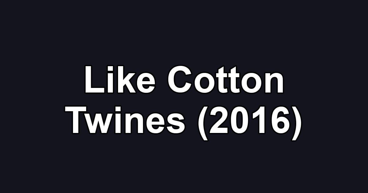 Like Cotton Twines (2016)