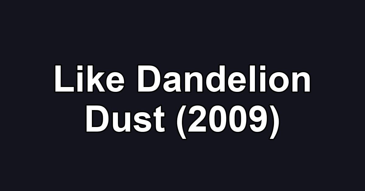 Like Dandelion Dust (2009)
