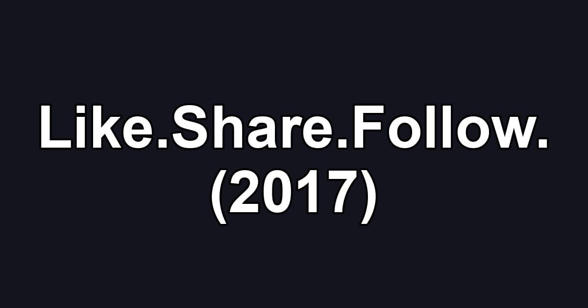 Like.Share.Follow. (2017)