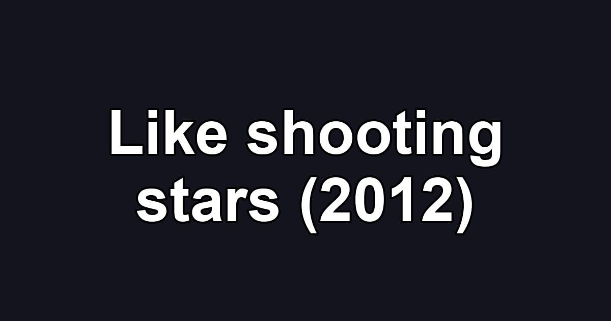 Like shooting stars (2012)