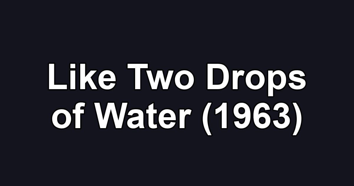 Like Two Drops of Water (1963)