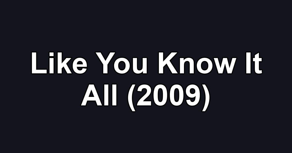Like You Know It All (2009)