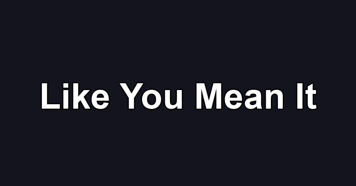 Like You Mean It