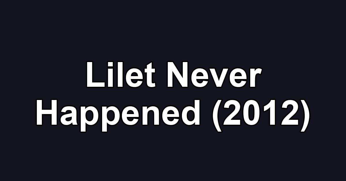 Lilet Never Happened (2012)