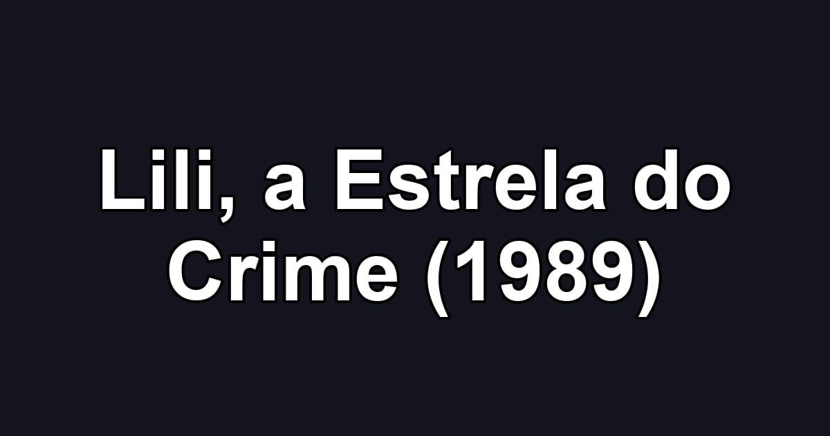 Lili, a Estrela do Crime (1989)