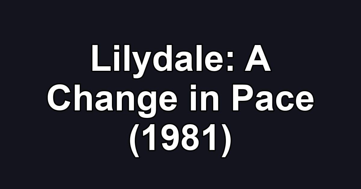 Lilydale: A Change in Pace (1981)