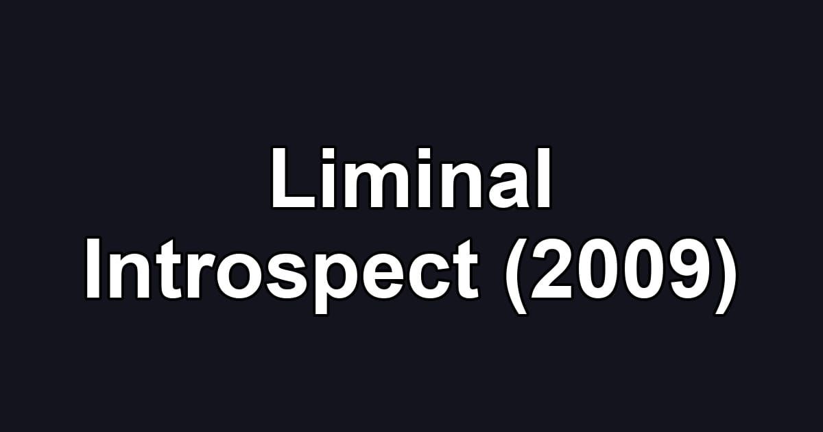 Liminal Introspect (2009)