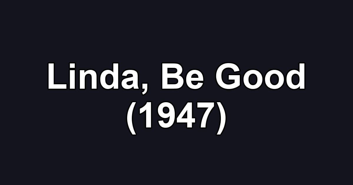 Linda, Be Good (1947)