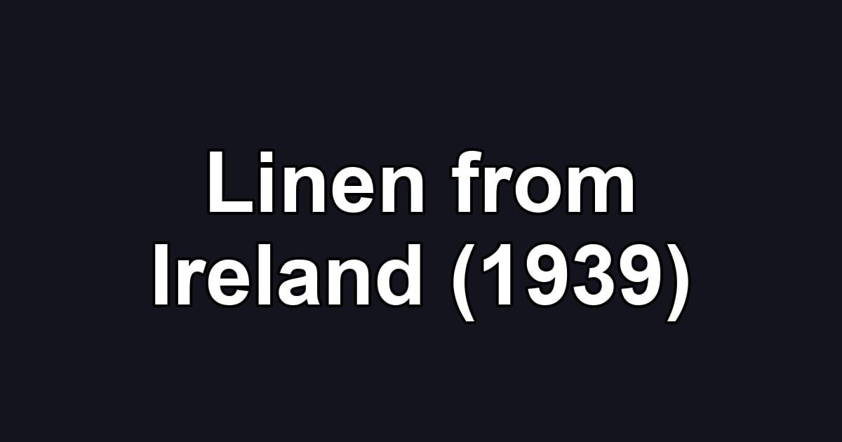 Linen from Ireland (1939)