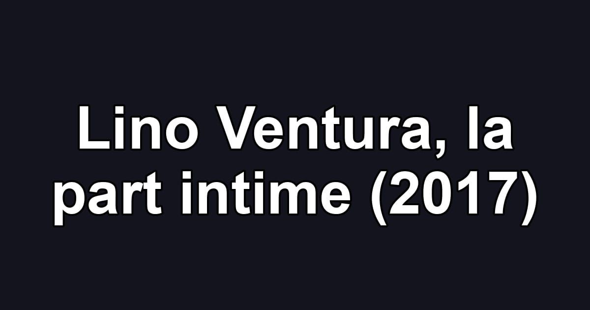Lino Ventura, la part intime (2017)